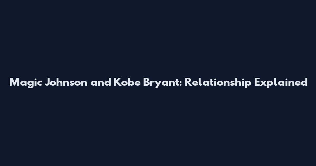 Magic Johnson and Kobe Bryant: Relationship Explained