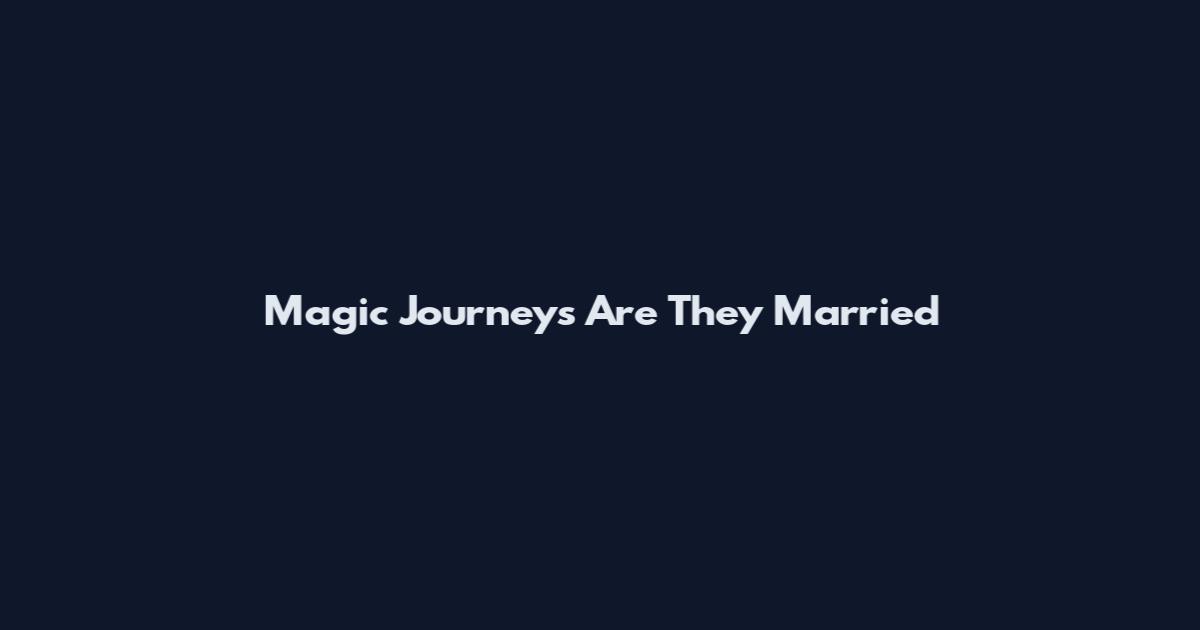 Magic Journeys Are They Married