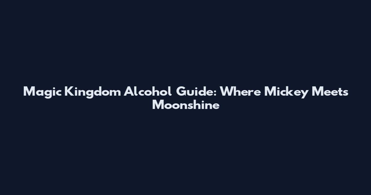 Magic Kingdom Alcohol Guide: Where Mickey Meets Moonshine