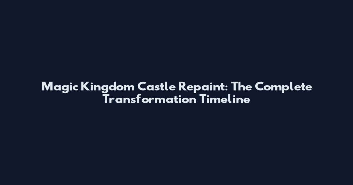 Magic Kingdom Castle Repaint: The Complete Transformation Timeline