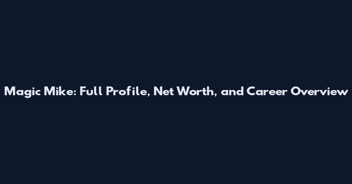 Magic Mike: Full Profile, Net Worth, and Career Overview