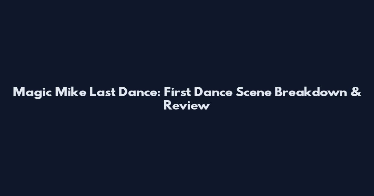 Magic Mike Last Dance: First Dance Scene Breakdown & Review