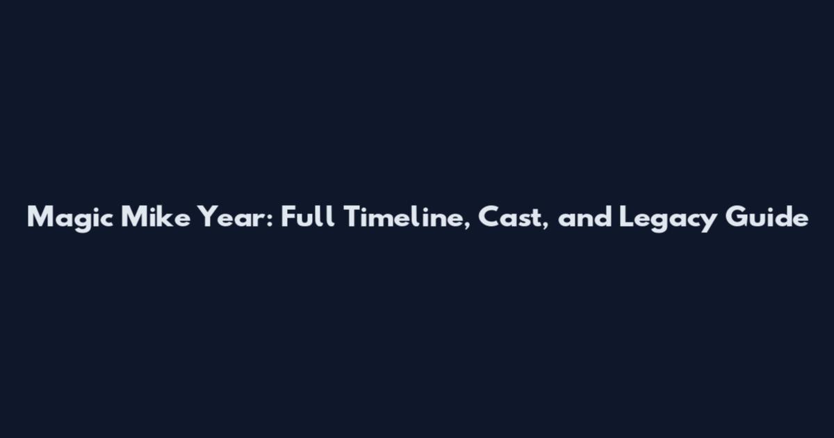 Magic Mike Year: Full Timeline, Cast, and Legacy Guide