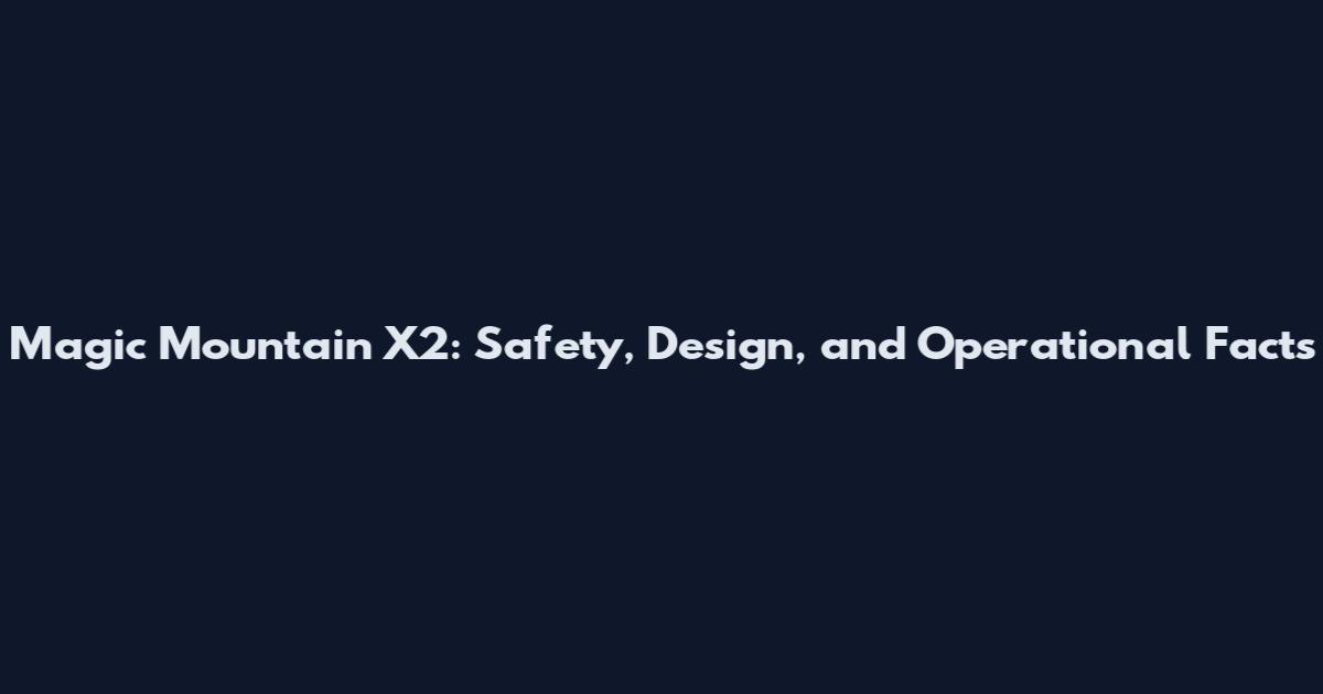 Magic Mountain X2: Safety, Design, and Operational Facts