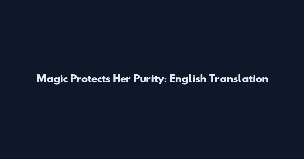 Magic Protects Her Purity: English Translation