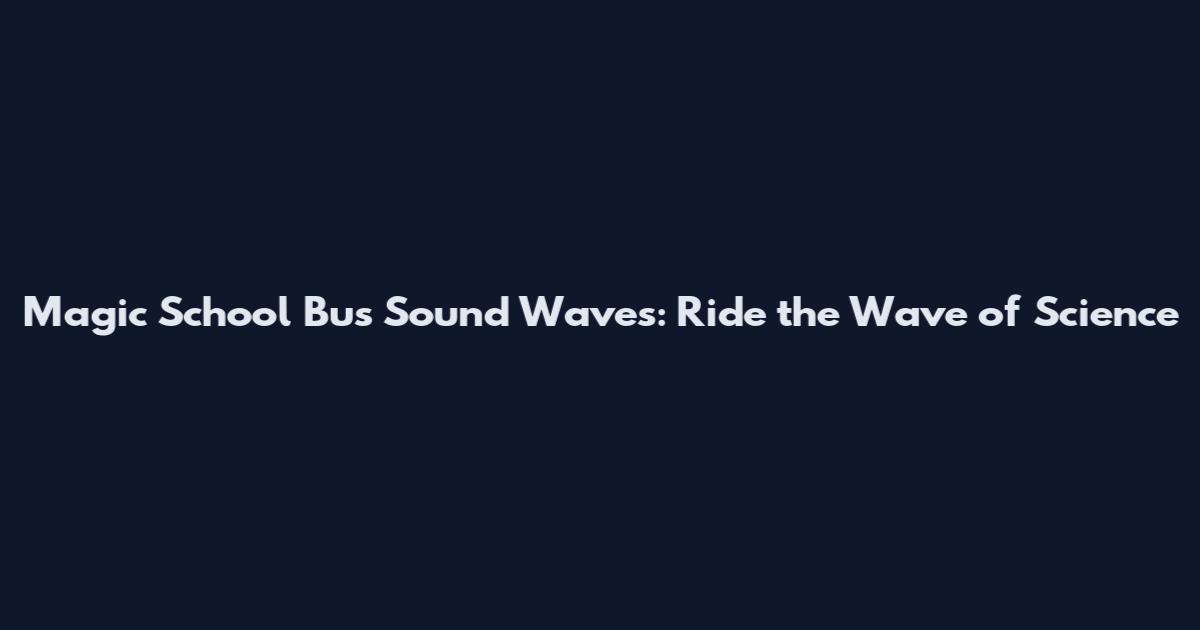 Magic School Bus Sound Waves: Ride the Wave of Science