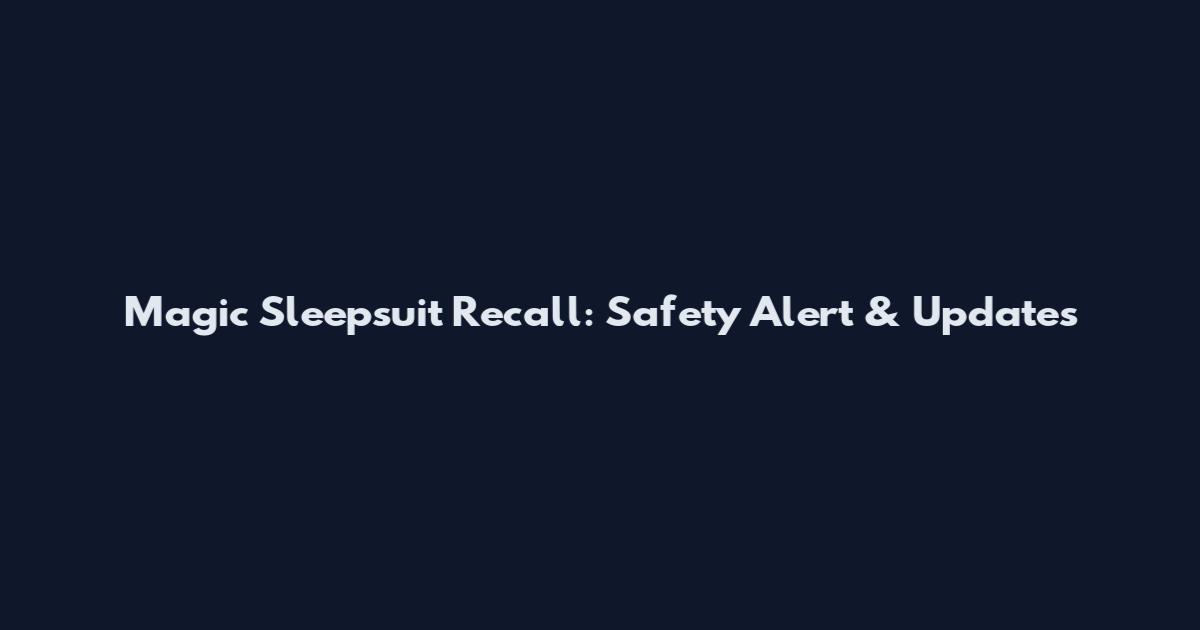 Magic Sleepsuit Recall: Safety Alert & Updates