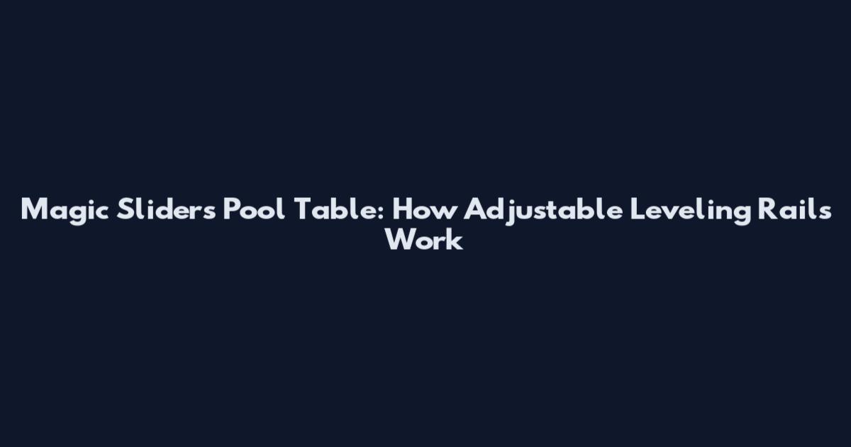 Magic Sliders Pool Table: How Adjustable Leveling Rails Work