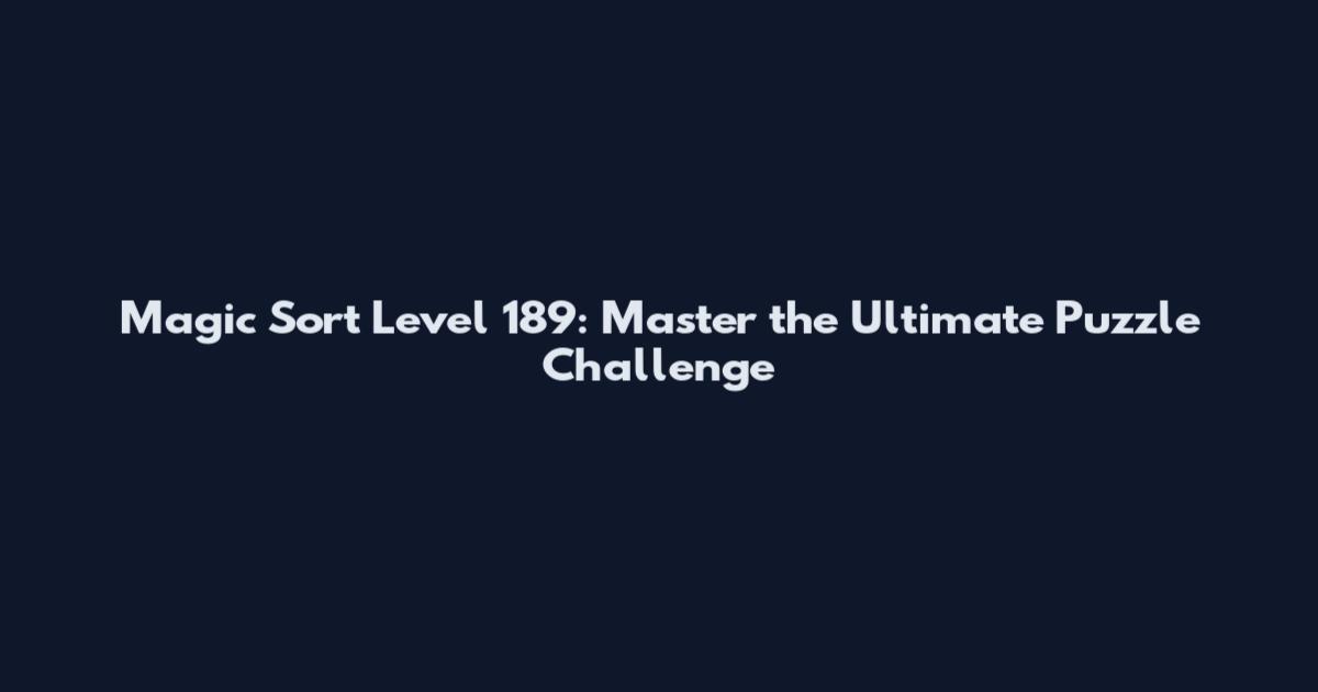 Magic Sort Level 189: Master the Ultimate Puzzle Challenge