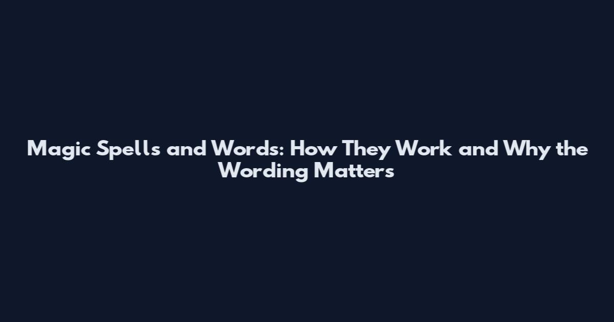 Magic Spells and Words: How They Work and Why the Wording Matters