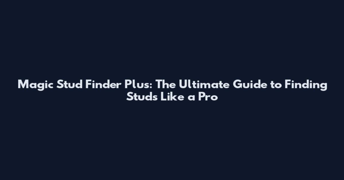 Magic Stud Finder Plus: The Ultimate Guide to Finding Studs Like a Pro