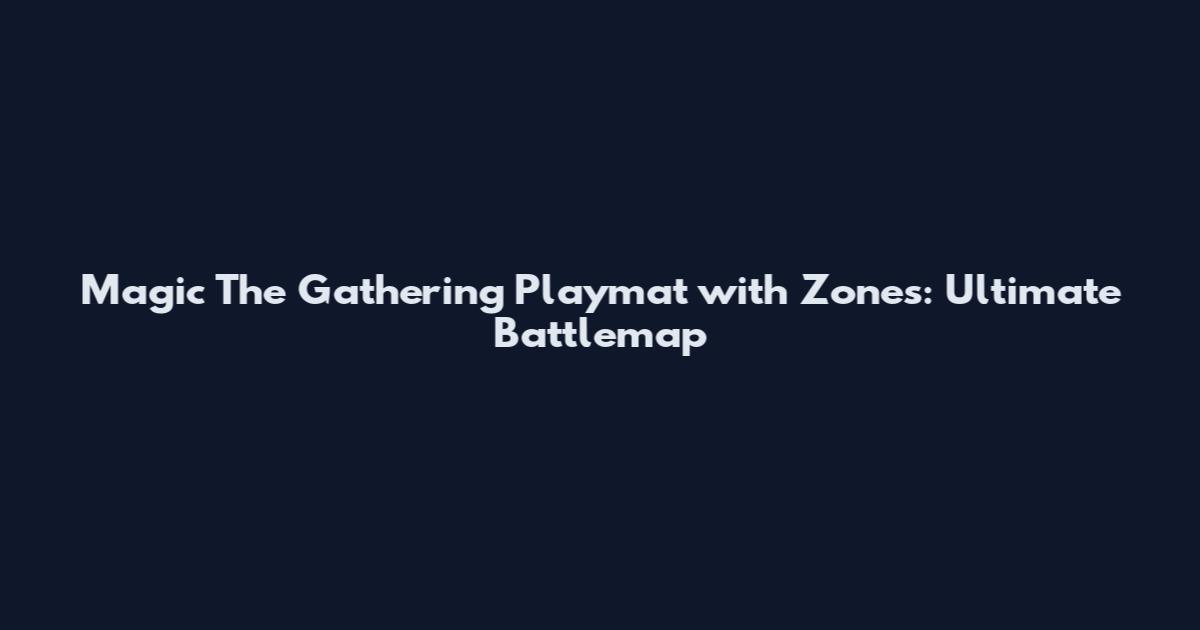 Magic The Gathering Playmat with Zones: Ultimate Battlemap