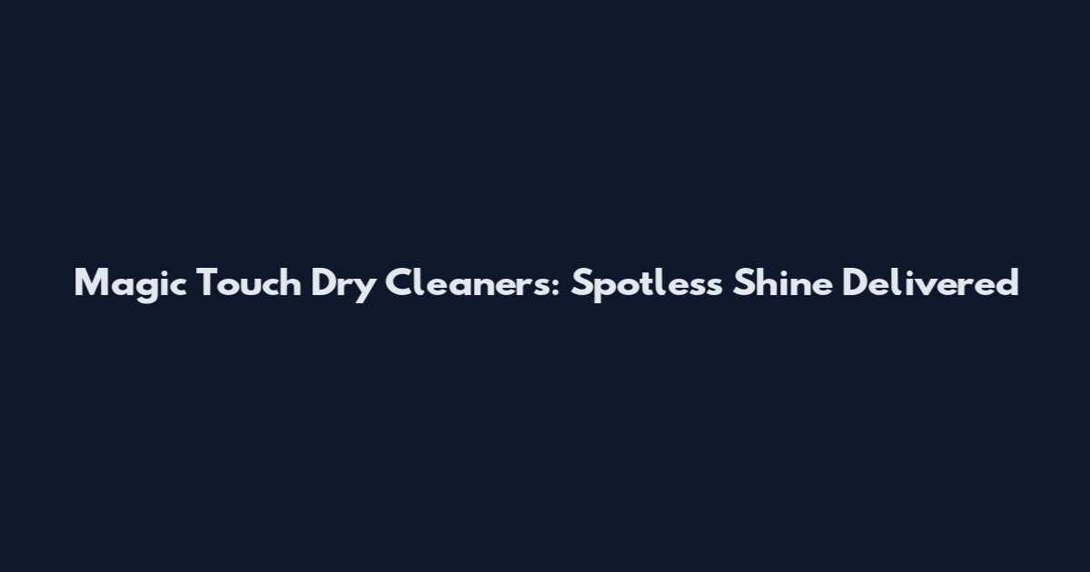 Magic Touch Dry Cleaners: Spotless Shine Delivered