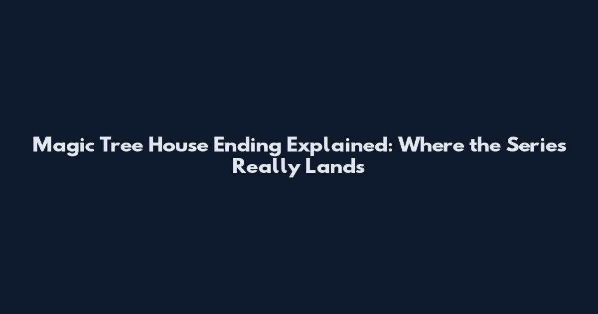 Magic Tree House Ending Explained: Where the Series Really Lands