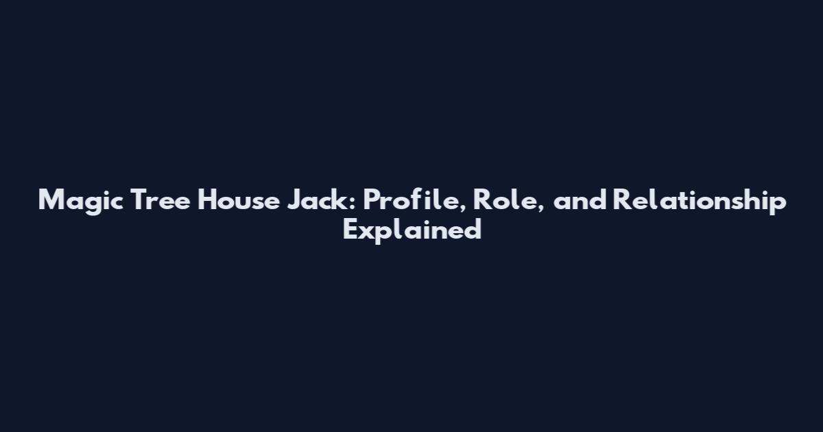 Magic Tree House Jack: Profile, Role, and Relationship Explained