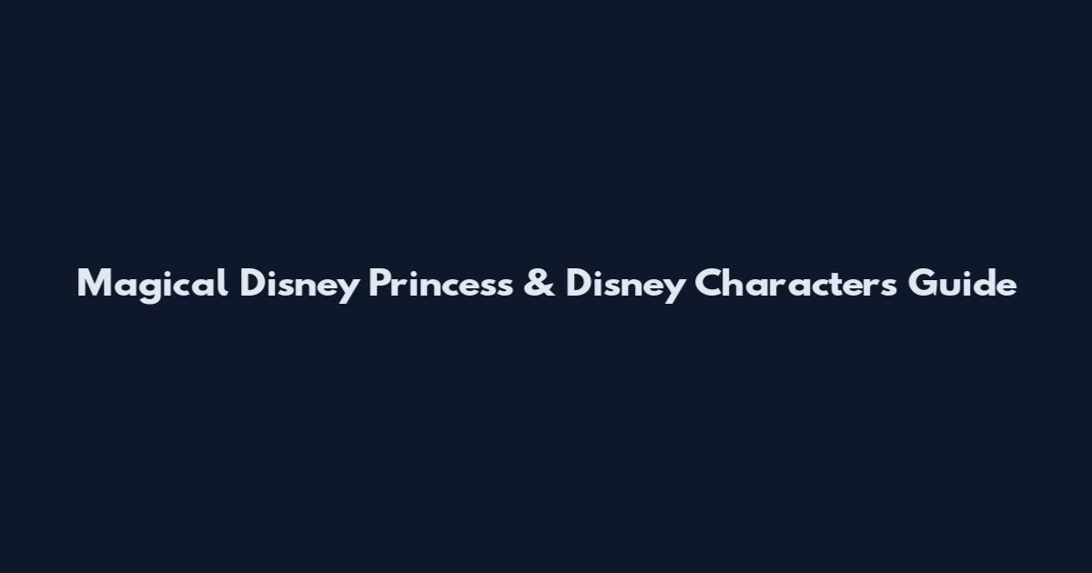 Magical Disney Princess & Disney Characters Guide