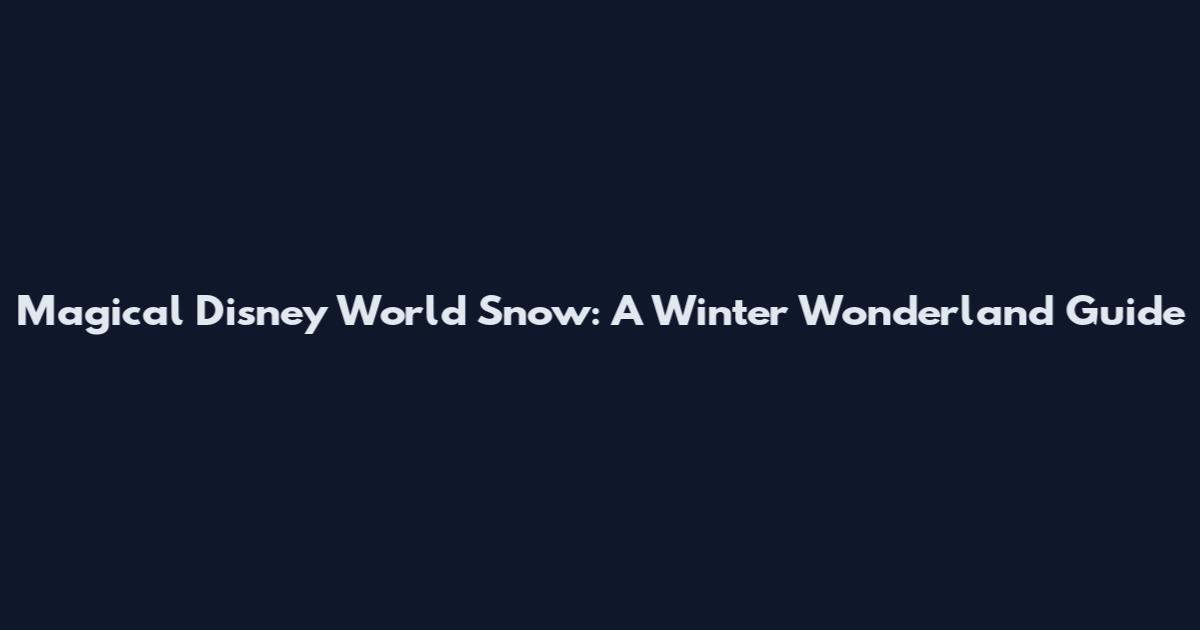 Magical Disney World Snow: A Winter Wonderland Guide
