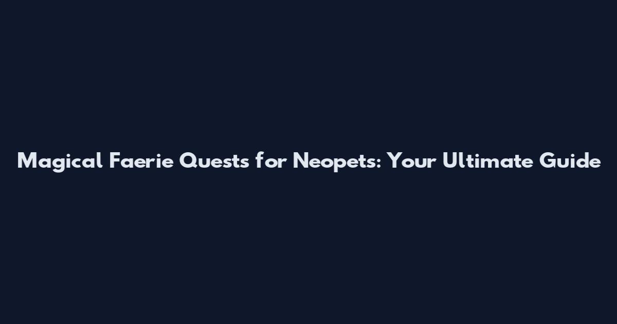 Magical Faerie Quests for Neopets: Your Ultimate Guide