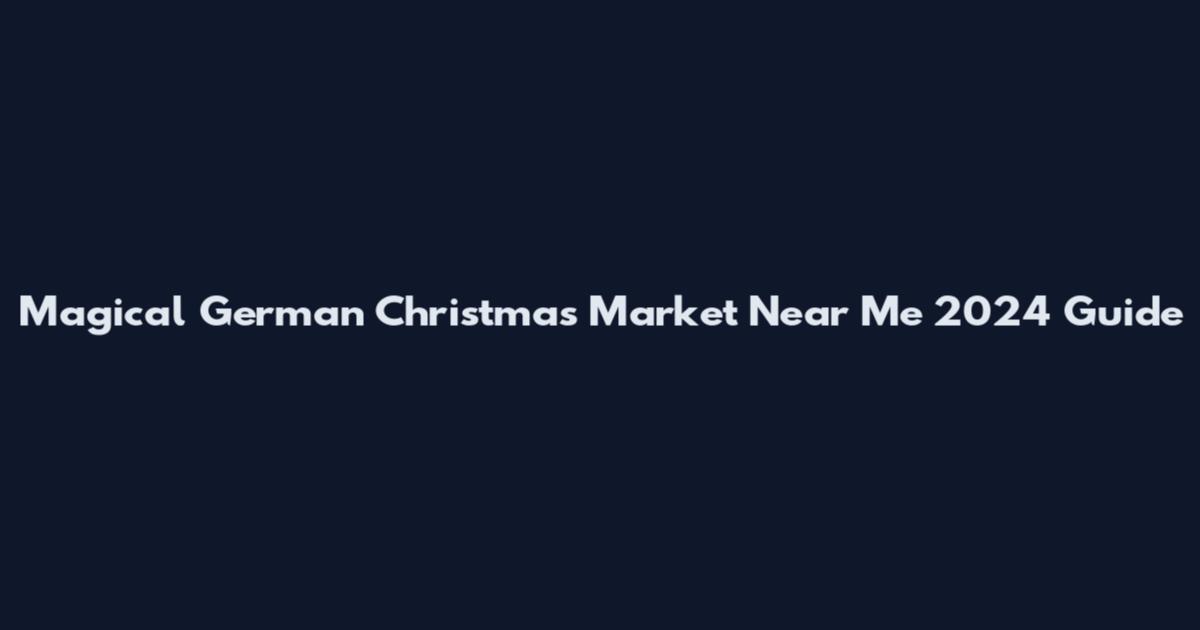 Magical German Christmas Market Near Me 2024 Guide