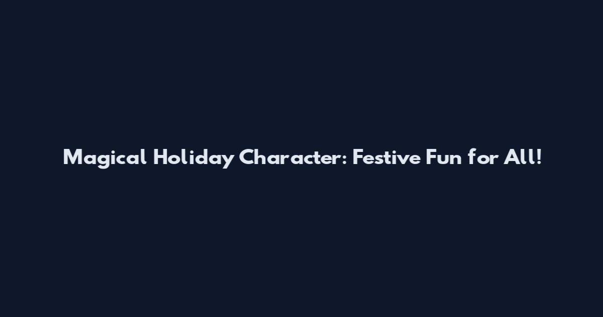 Magical Holiday Character: Festive Fun for All!