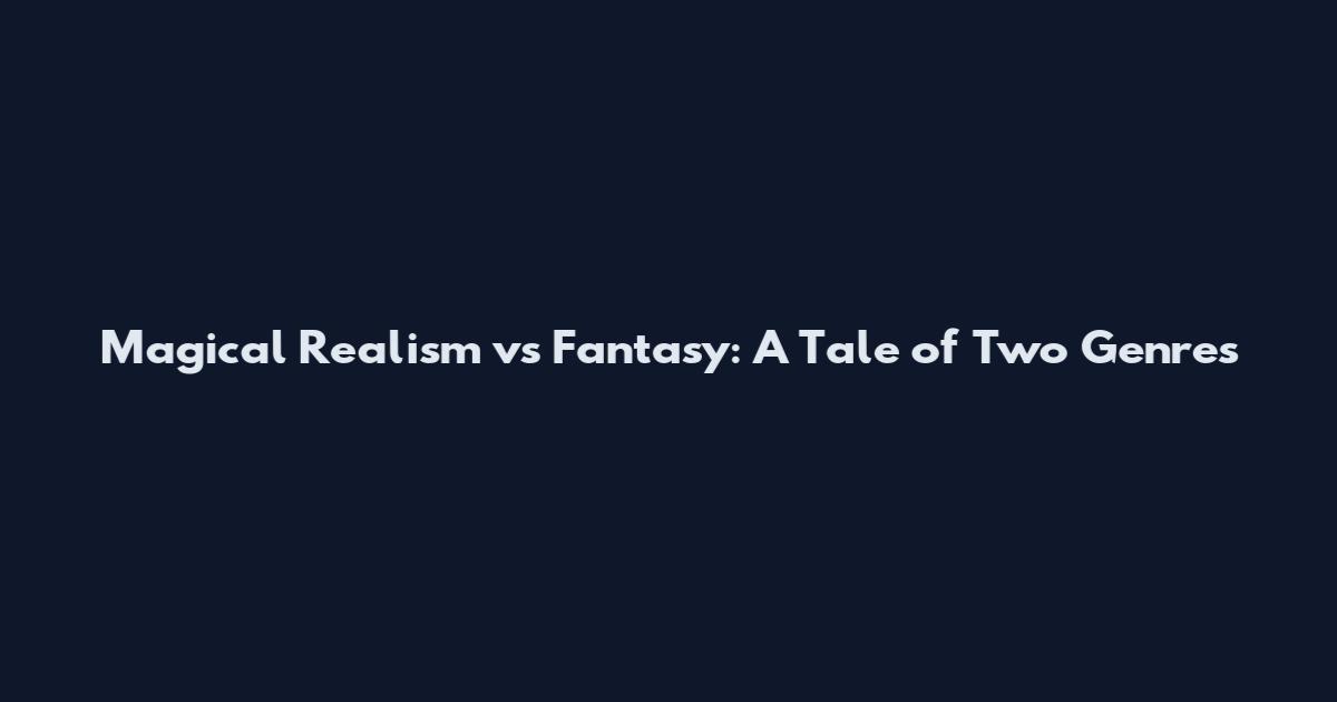 Magical Realism vs Fantasy: A Tale of Two Genres