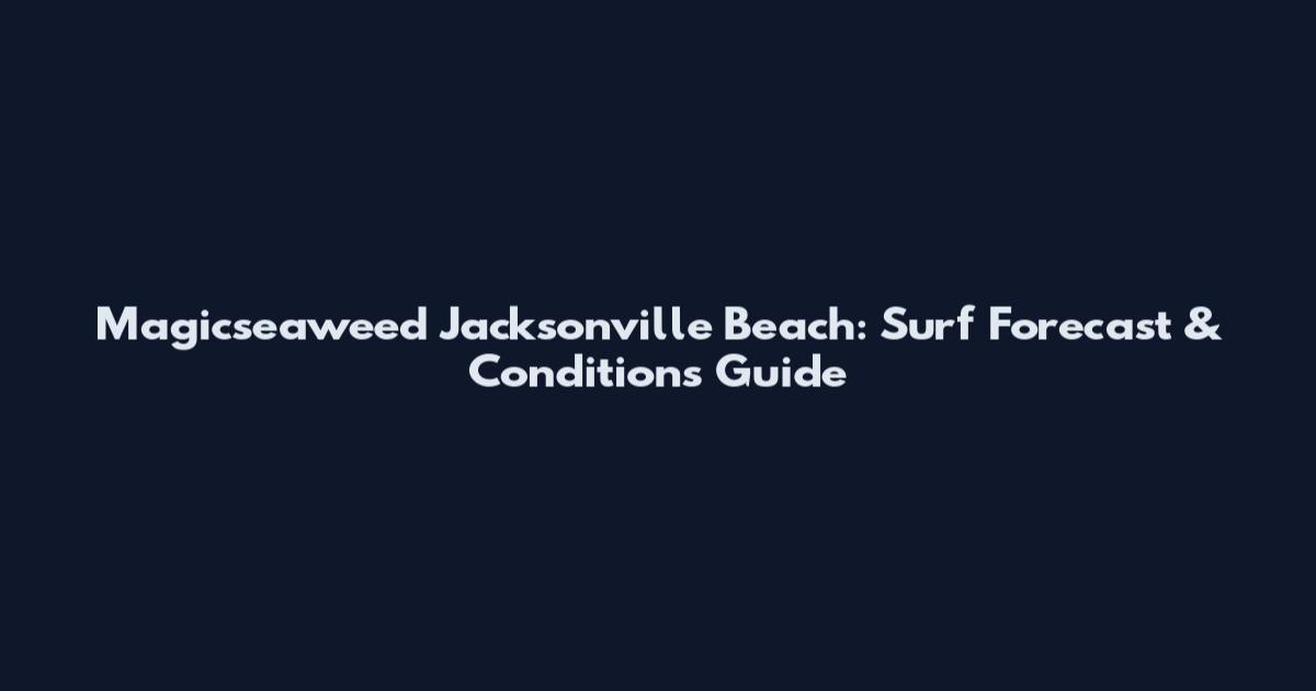Magicseaweed Jacksonville Beach: Surf Forecast & Conditions Guide