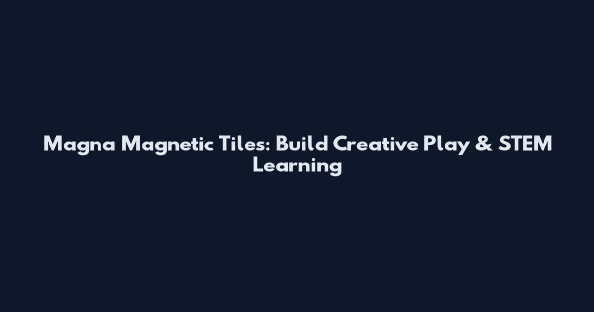 Magna Magnetic Tiles: Build Creative Play & STEM Learning
