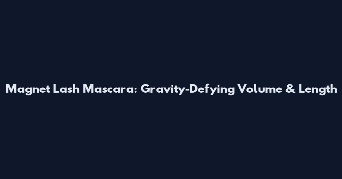 Magnet Lash Mascara: Gravity-Defying Volume & Length