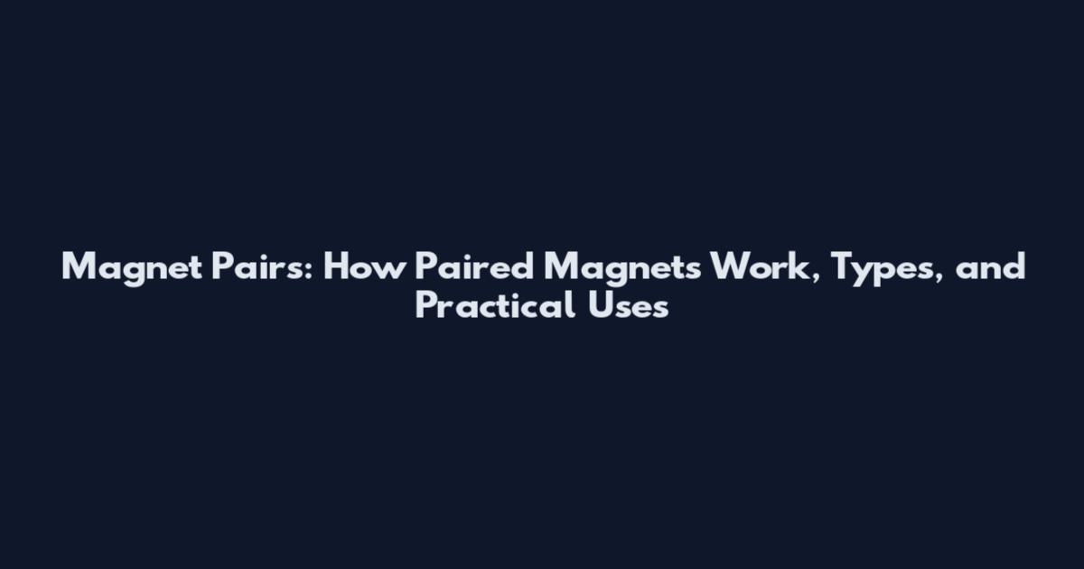 Magnet Pairs: How Paired Magnets Work, Types, and Practical Uses