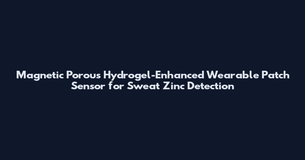 Magnetic Porous Hydrogel-Enhanced Wearable Patch Sensor for Sweat Zinc Detection