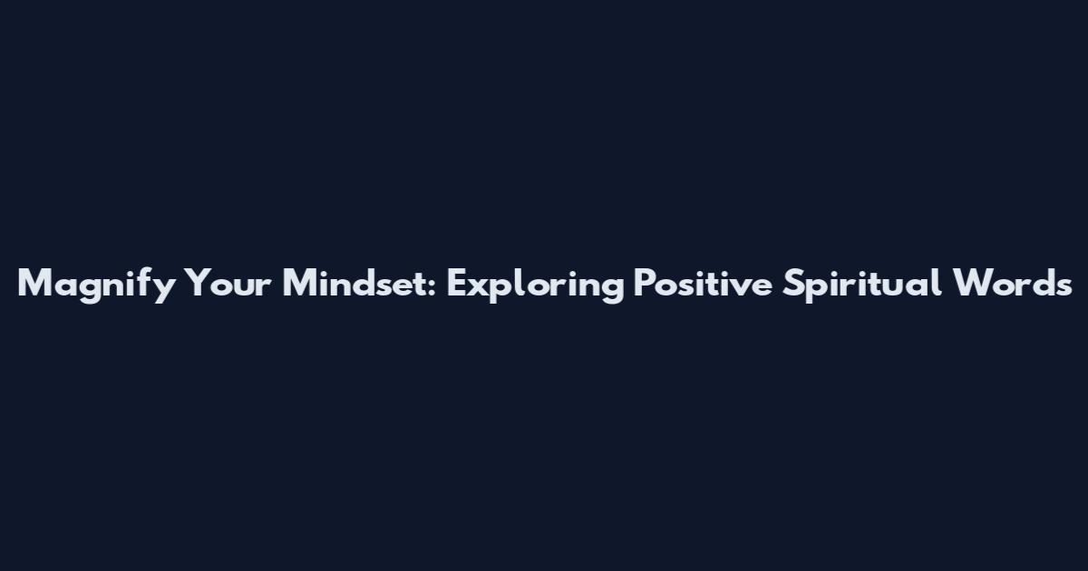 Magnify Your Mindset: Exploring Positive Spiritual Words