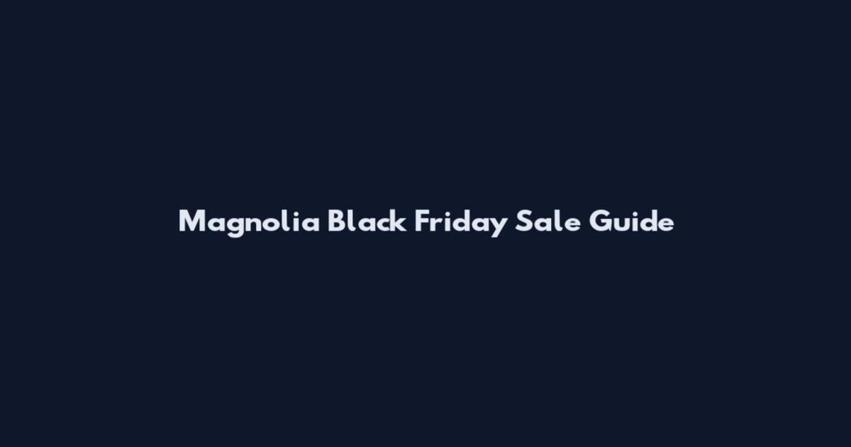 Magnolia Black Friday Sale Guide