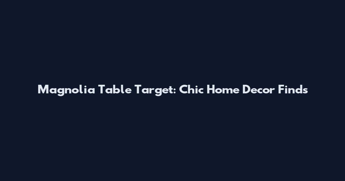 Magnolia Table Target: Chic Home Decor Finds