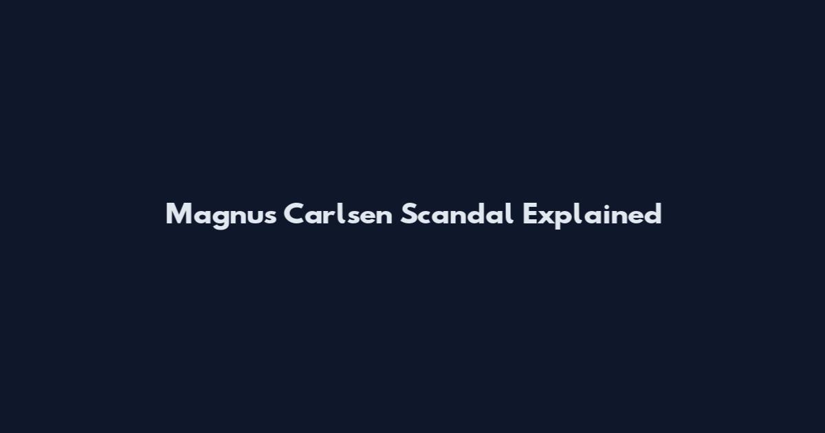 Magnus Carlsen Scandal Explained