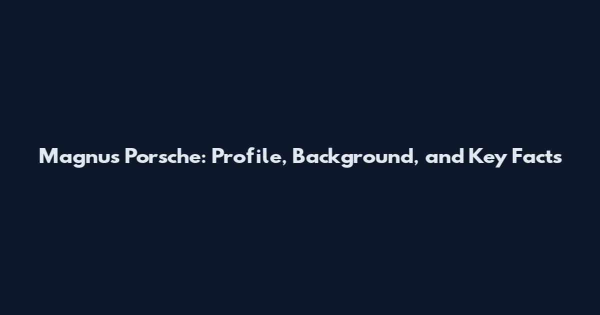 Magnus Porsche: Profile, Background, and Key Facts
