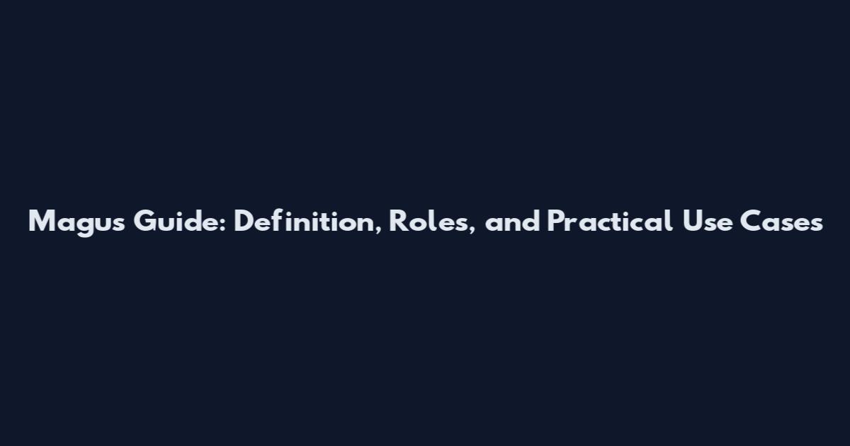 Magus Guide: Definition, Roles, and Practical Use Cases