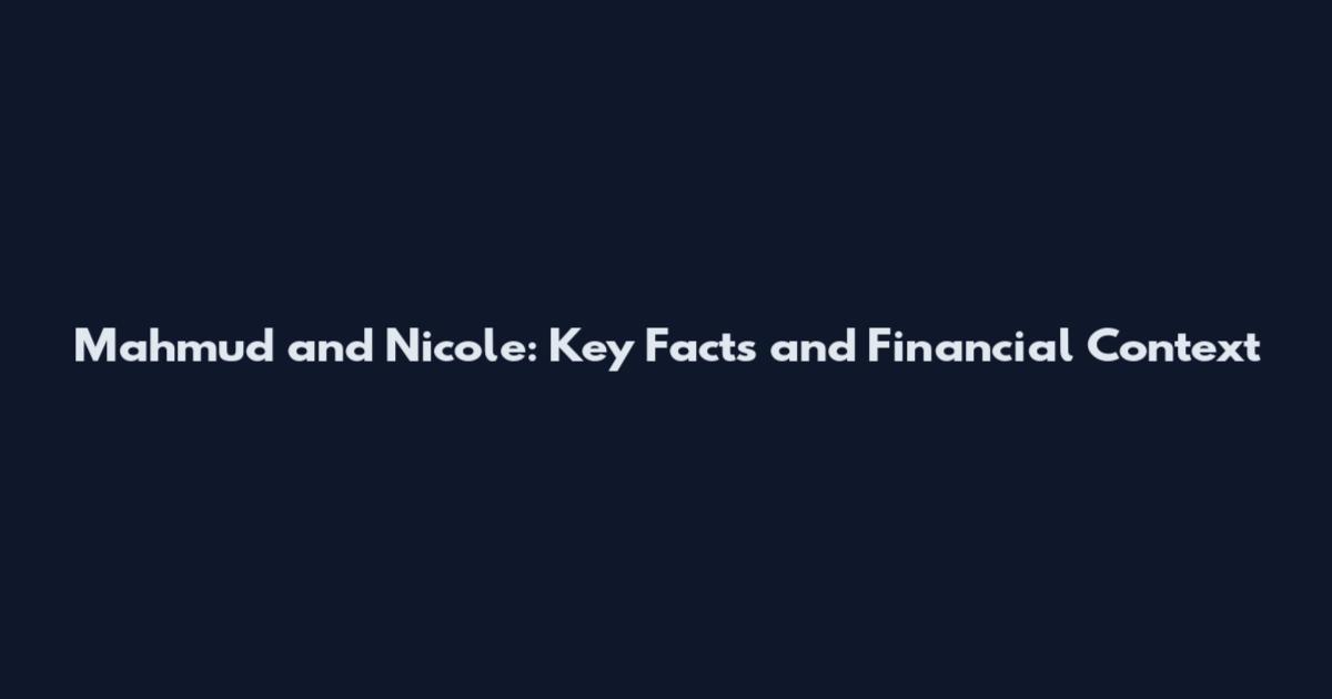 Mahmud and Nicole: Key Facts and Financial Context