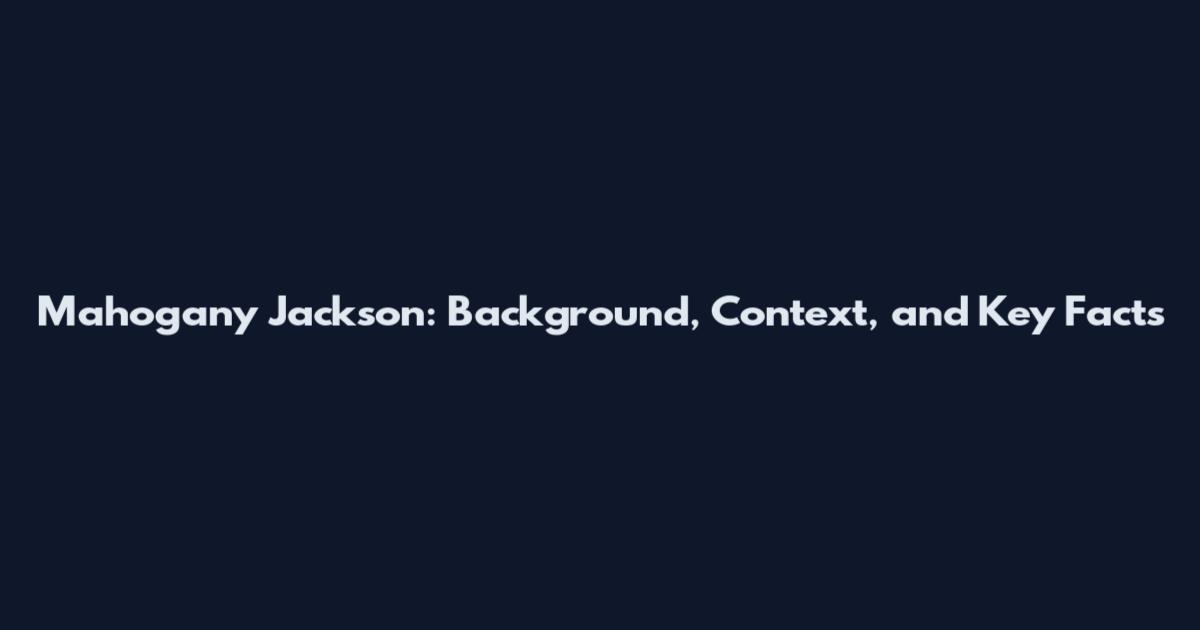 Mahogany Jackson: Background, Context, and Key Facts