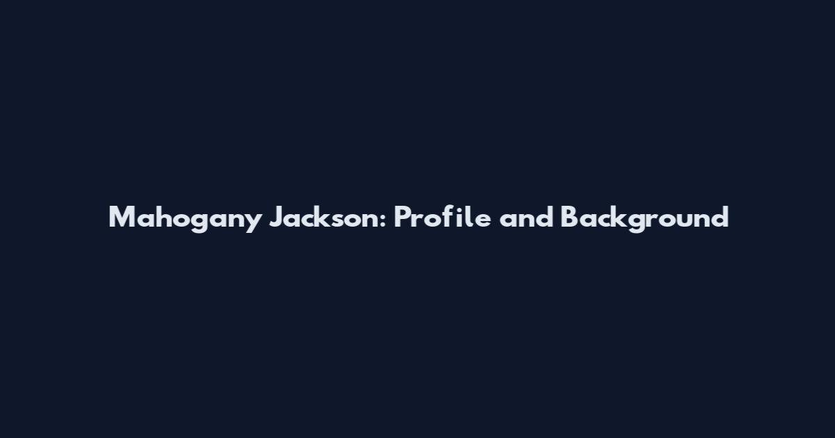 Mahogany Jackson: Profile and Background