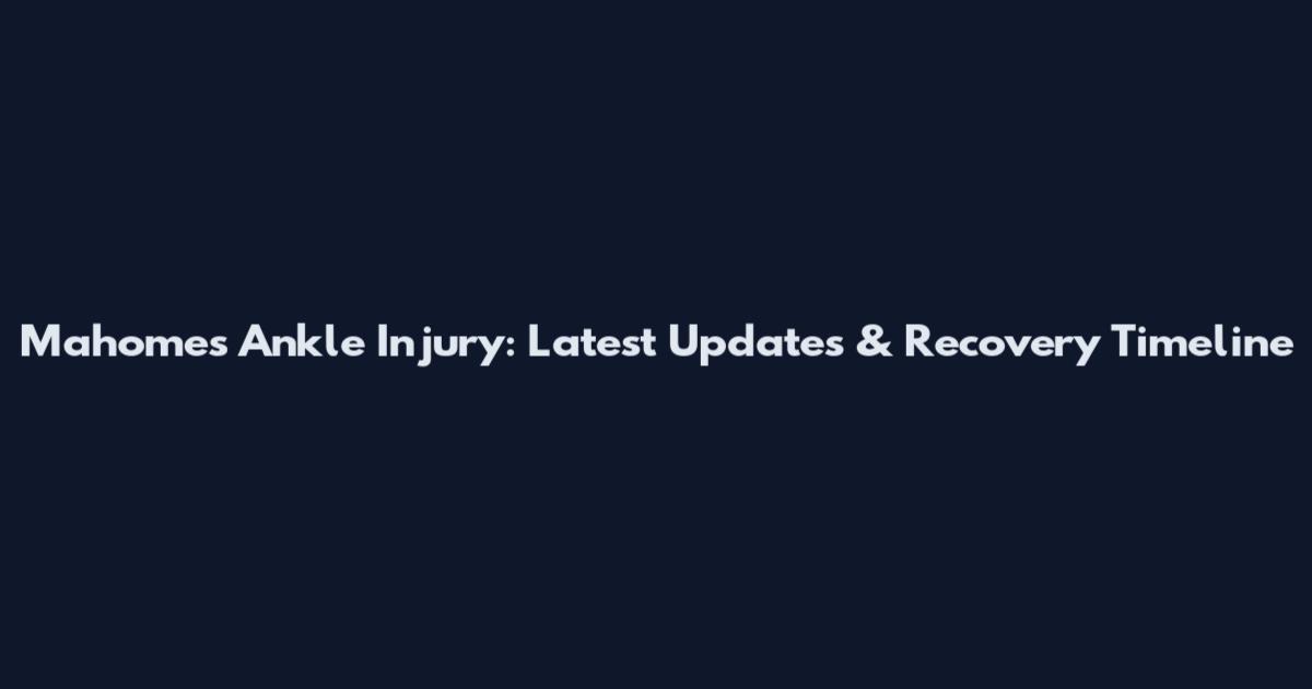 Mahomes Ankle Injury: Latest Updates & Recovery Timeline
