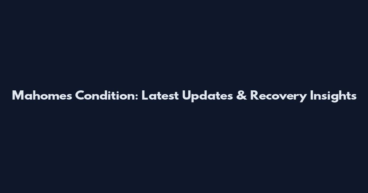 Mahomes Condition: Latest Updates & Recovery Insights