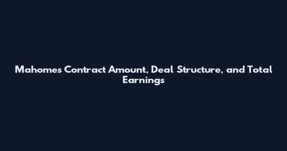 Mahomes Contract Amount, Deal Structure, and Total Earnings