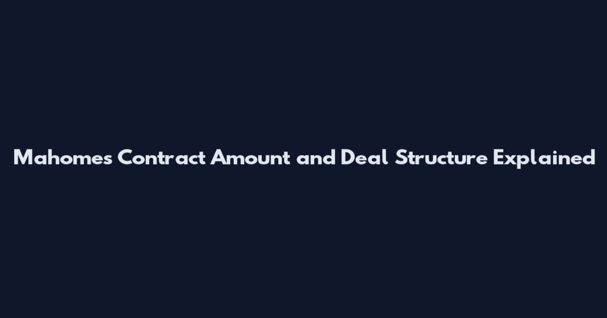 Mahomes Contract Amount and Deal Structure Explained