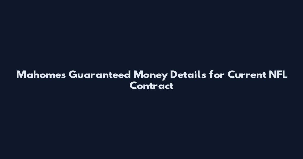 Mahomes Guaranteed Money Details for Current NFL Contract