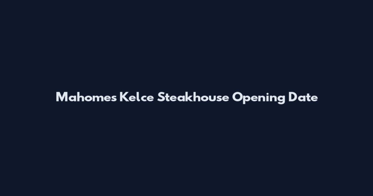 Mahomes Kelce Steakhouse Opening Date
