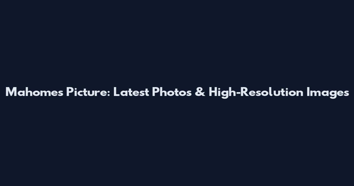 Mahomes Picture: Latest Photos & High-Resolution Images