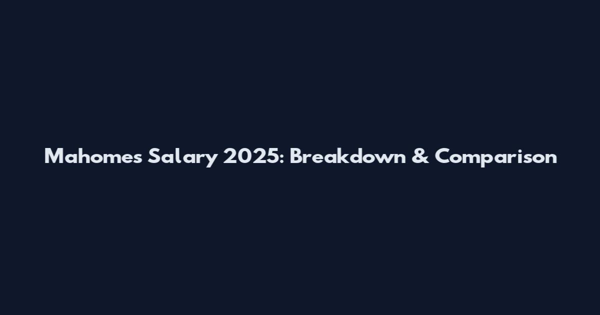 Mahomes Salary 2025: Breakdown & Comparison