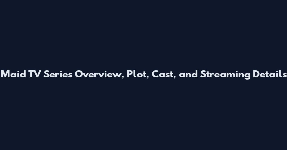 Maid TV Series Overview, Plot, Cast, and Streaming Details