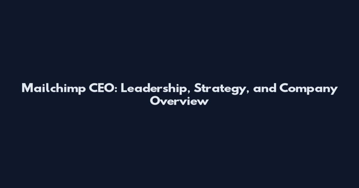 Mailchimp CEO: Leadership, Strategy, and Company Overview