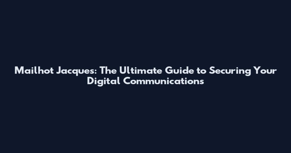 Mailhot Jacques: The Ultimate Guide to Securing Your Digital Communications
